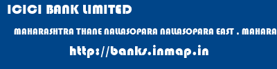ICICI BANK LIMITED  MAHARASHTRA THANE NALLASOPARA NALLASOPARA EAST , MAHARASHTRA  banks information 